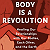 Book Suggestion: YOUR BODY IS A REVOLUTION: Healing Our Relationships with Our Bodies, Each Other, and the Earth